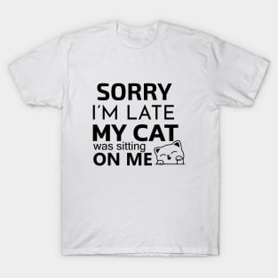 Sorry i'm late my cat was sitting on me T-Shirt